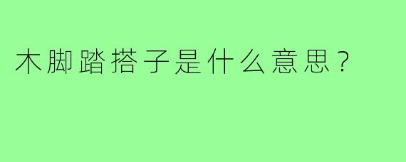 木脚踏搭子是什么意思？