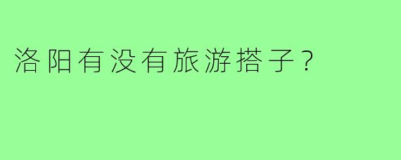 洛阳有没有旅游搭子？
