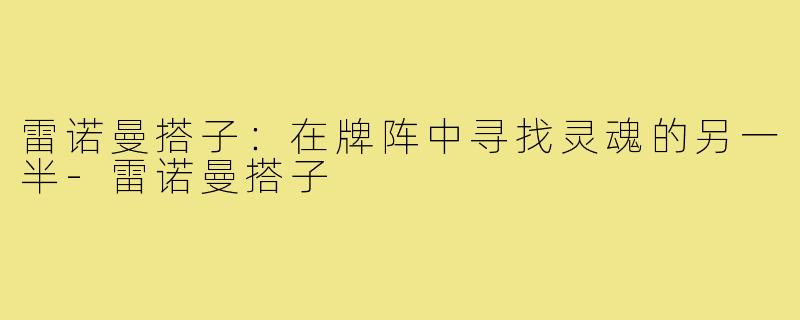 雷诺曼搭子:在牌阵中寻找灵魂的另一半-雷诺曼搭子