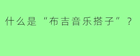 什么是“布吉音乐搭子”?