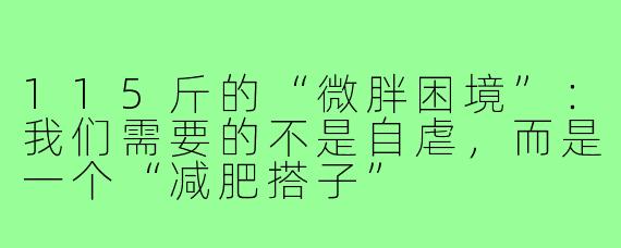 115斤的“微胖困境”：我们需要的不是自虐，而是一个“减肥搭子”