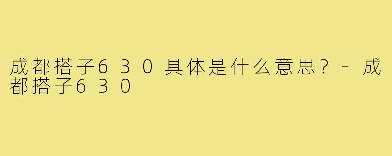成都搭子630具体是什么意思?-成都搭子630