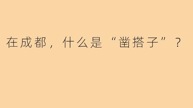 在成都，什么是“凿搭子”？