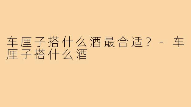 车厘子搭什么酒最合适？-车厘子搭什么酒