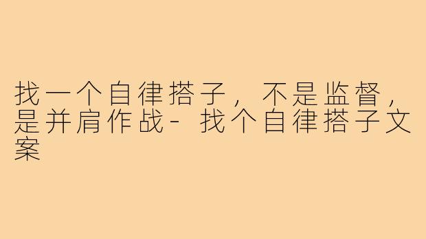 找一个自律搭子，不是监督，是并肩作战-找个自律搭子文案