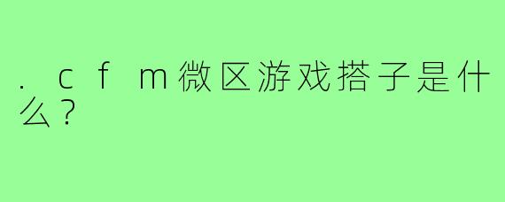 .cfm微区游戏搭子是什么?