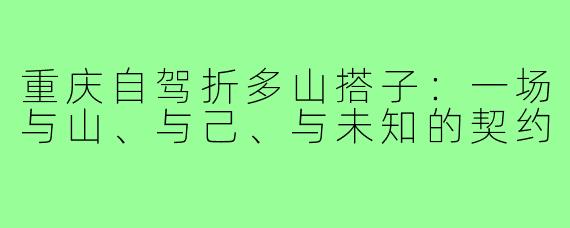 重庆自驾折多山搭子：一场与山、与己、与未知的契约