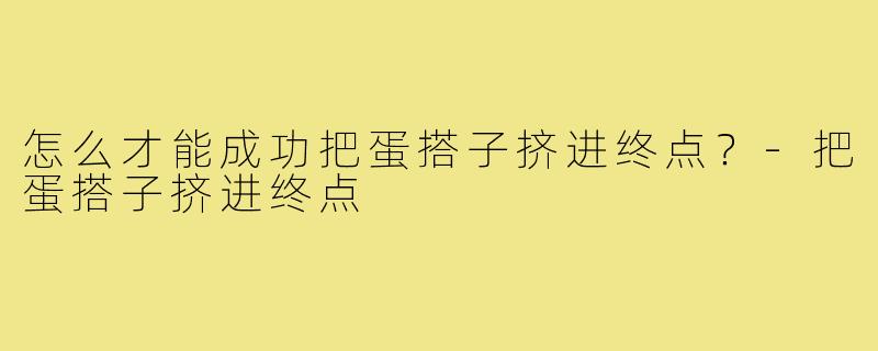 怎么才能成功把蛋搭子挤进终点？-把蛋搭子挤进终点