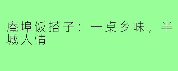庵埠饭搭子:一桌乡味,半城人情