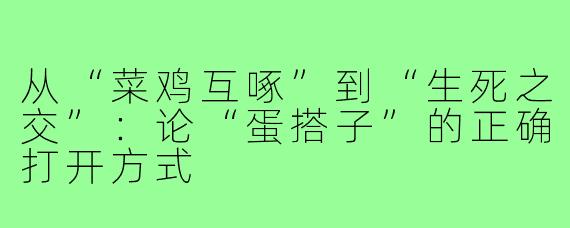 从“菜鸡互啄”到“生死之交”:论“蛋搭子”的正确打开方式