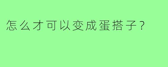 怎么才可以变成蛋搭子?