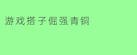 游戏搭子倔强青铜