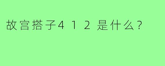 故宫搭子412是什么?