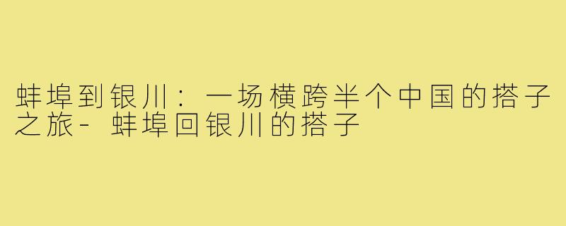 蚌埠到银川：一场横跨半个中国的搭子之旅-蚌埠回银川的搭子