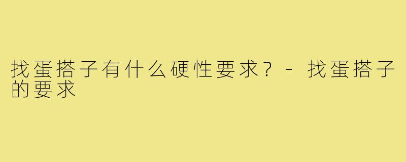 找蛋搭子有什么硬性要求?-找蛋搭子的要求