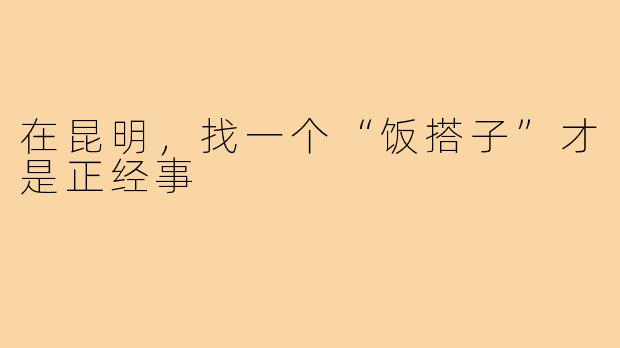 在昆明，找一个“饭搭子”才是正经事