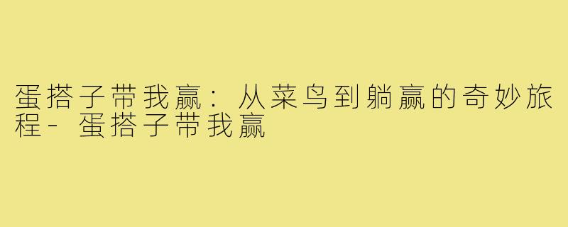 蛋搭子带我赢：从菜鸟到躺赢的奇妙旅程-蛋搭子带我赢