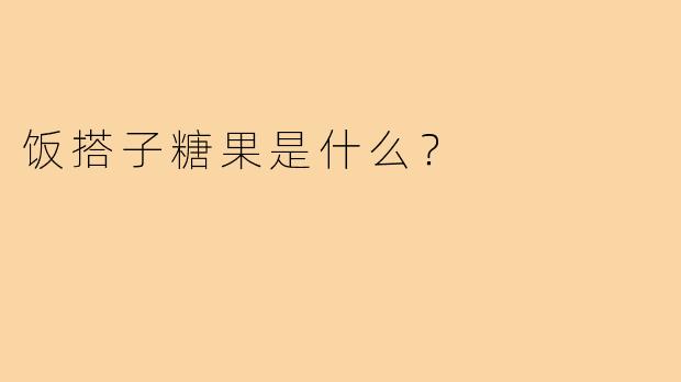 饭搭子糖果是什么？