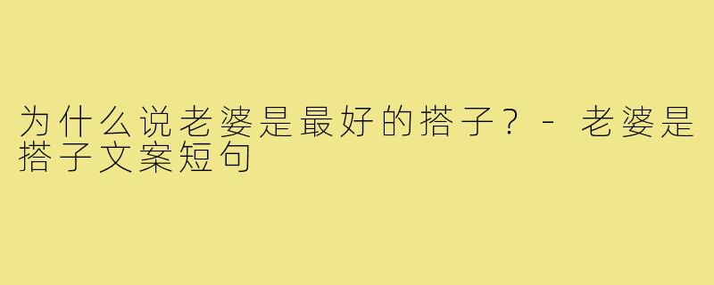 为什么说老婆是最好的搭子？-老婆是搭子文案短句