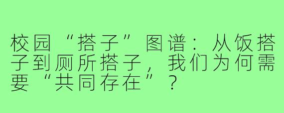校园“搭子”图谱:从饭搭子到厕所搭子,我们为何需要“共同存在”?