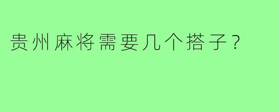 贵州麻将需要几个搭子?