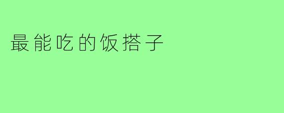 最能吃的饭搭子