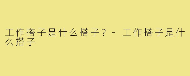 工作搭子是什么搭子?-工作搭子是什么搭子