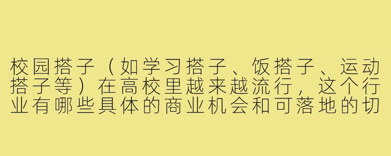 校园搭子（如学习搭子、饭搭子、运动搭子等）在高校里越来越流行，这个行业有哪些具体的商业机会和可落地的切入点？-校园搭子行业机会