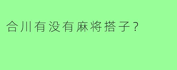 合川有没有麻将搭子?