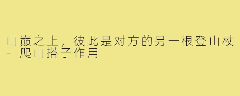 山巅之上,彼此是对方的另一根登山杖-爬山搭子作用