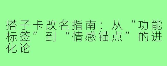 搭子卡改名指南:从“功能标签”到“情感锚点”的进化论