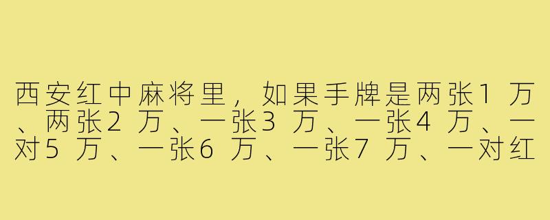 西安红中麻将里,如果手牌是两张1万、两张2万、一张3万、一张4万、一对5万、一张6万、一张7万、一对红中,此时听什么牌?-麻将搭子西安红中
