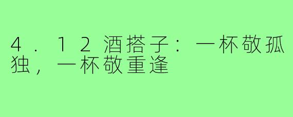 4.12酒搭子:一杯敬孤独,一杯敬重逢
