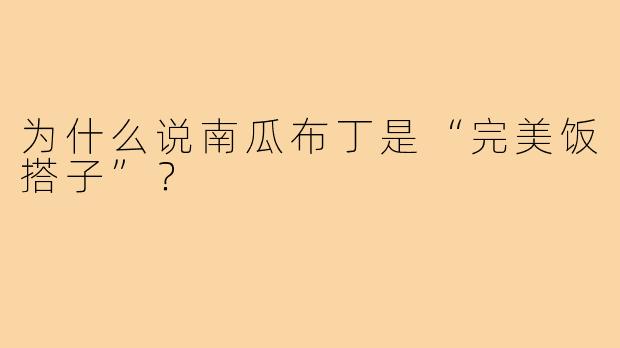 为什么说南瓜布丁是“完美饭搭子”?