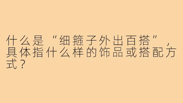 什么是“细箍子外出百搭”，具体指什么样的饰品或搭配方式？