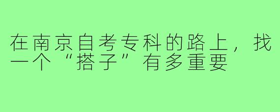 在南京自考专科的路上,找一个“搭子”有多重要