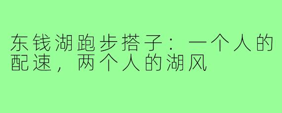 东钱湖跑步搭子：一个人的配速，两个人的湖风