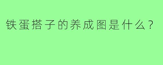 铁蛋搭子的养成图是什么?