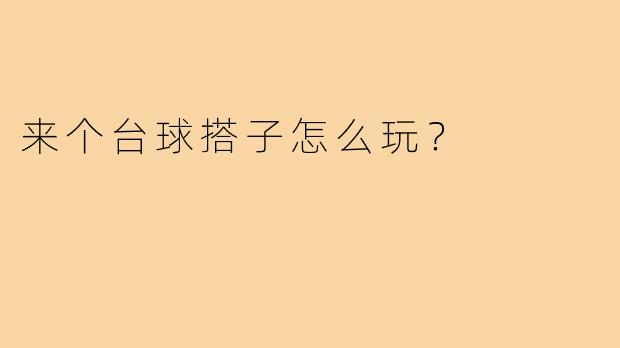 来个台球搭子怎么玩?