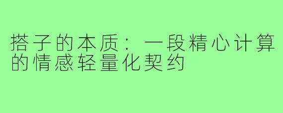 搭子的本质:一段精心计算的情感轻量化契约