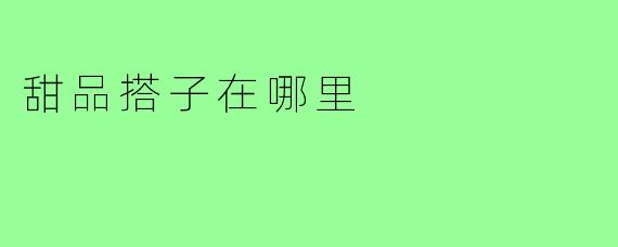 甜品搭子在哪里