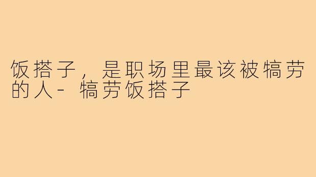 饭搭子,是职场里最该被犒劳的人-犒劳饭搭子
