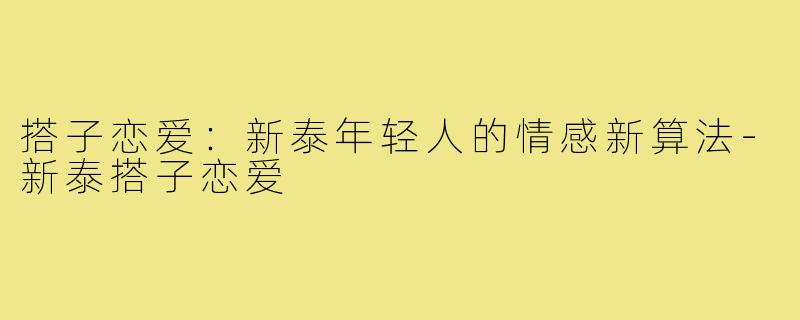 搭子恋爱:新泰年轻人的情感新算法-新泰搭子恋爱