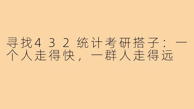 寻找432统计考研搭子:一个人走得快,一群人走得远