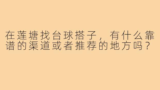 在莲塘找台球搭子,有什么靠谱的渠道或者推荐的地方吗?