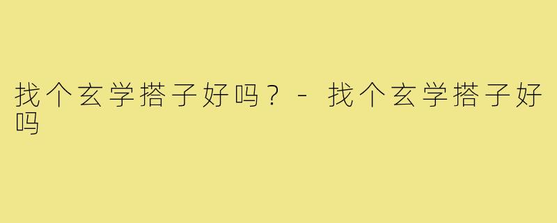 找个玄学搭子好吗?-找个玄学搭子好吗
