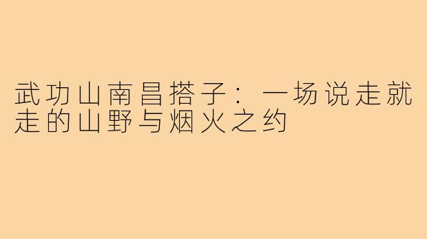 武功山南昌搭子：一场说走就走的山野与烟火之约
