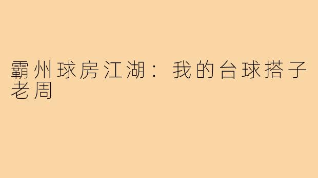 霸州球房江湖:我的台球搭子老周