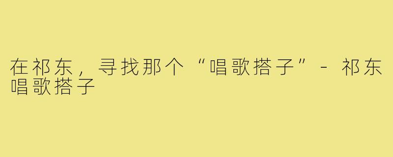 在祁东,寻找那个“唱歌搭子”-祁东唱歌搭子
