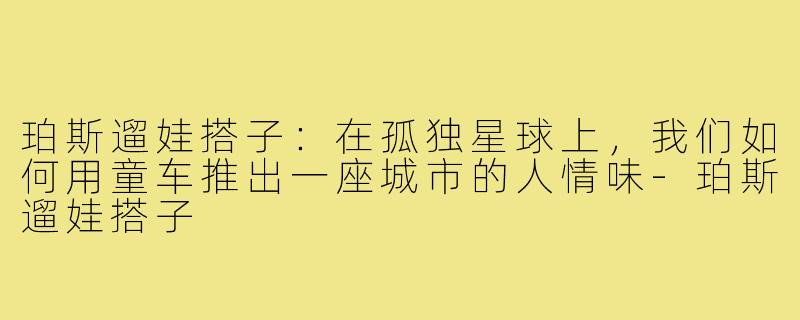 珀斯遛娃搭子:在孤独星球上,我们如何用童车推出一座城市的人情味-珀斯遛娃搭子